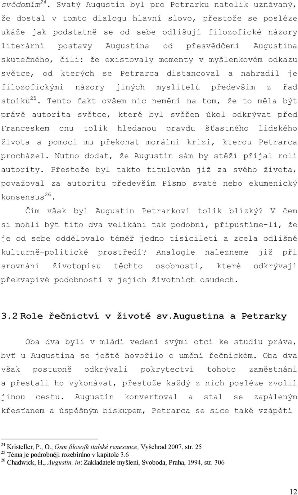 přesvědčení Augustina skutečného, čili: že existovaly momenty v myšlenkovém odkazu světce, od kterých se Petrarca distancoval a nahradil je filozofickými názory jiných myslitelů především z řad