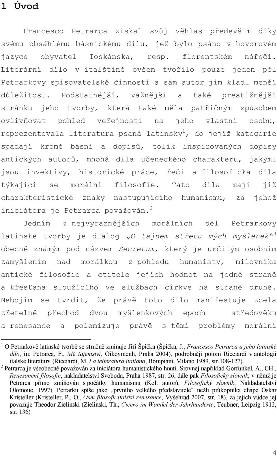 Podstatnější, vážnější a také prestižnější stránku jeho tvorby, která také měla patřičným způsobem ovlivňovat pohled veřejnosti na jeho vlastní osobu, reprezentovala literatura psaná latinsky 1, do