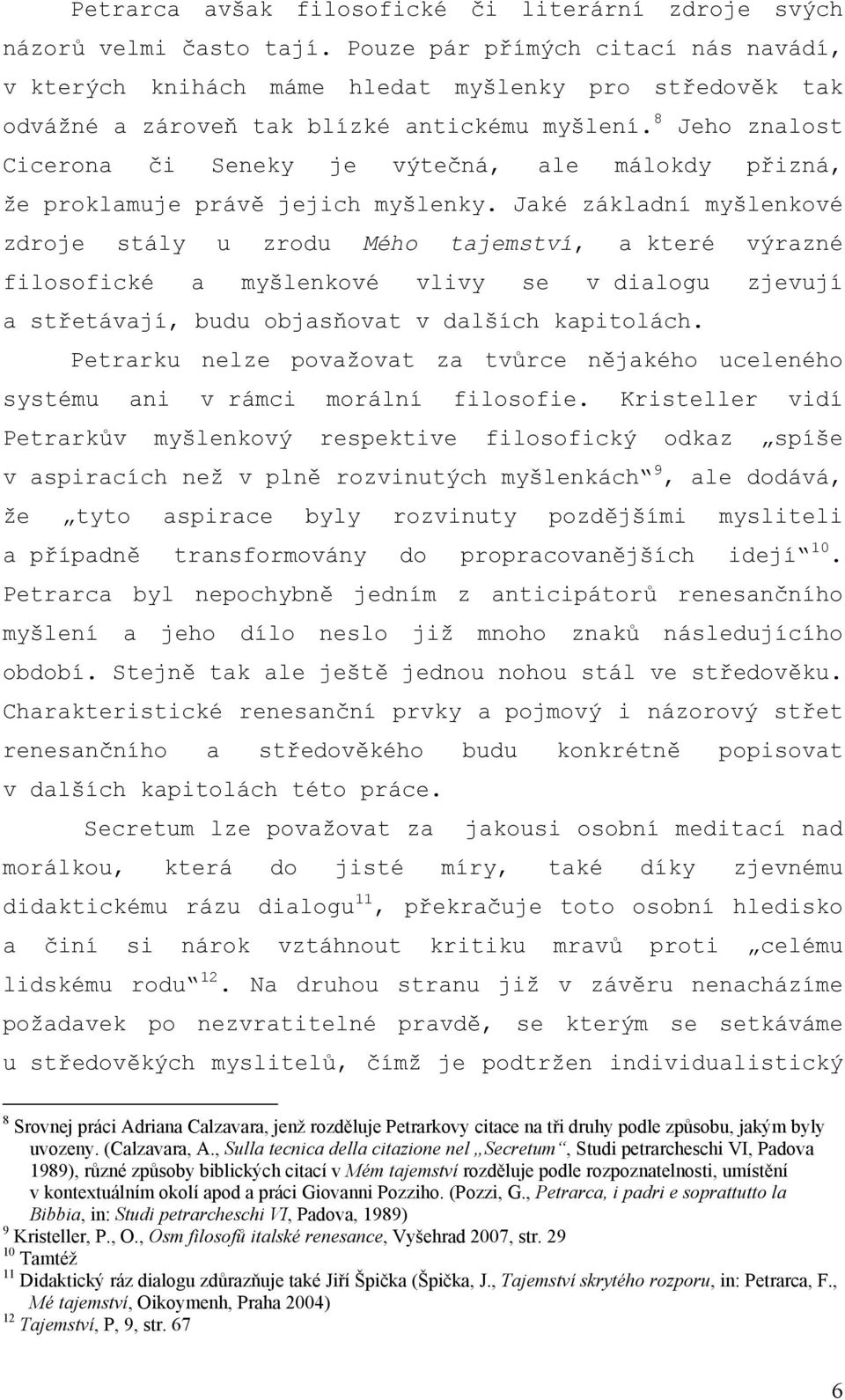 8 Jeho znalost Cicerona či Seneky je výtečná, ale málokdy přizná, že proklamuje právě jejich myšlenky.