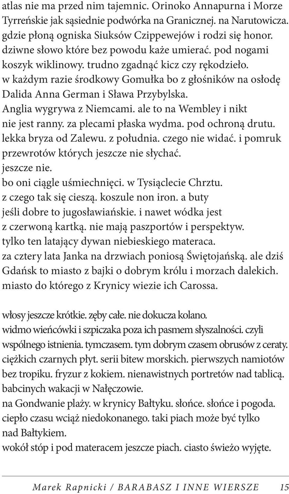 w każdym razie środkowy Gomułka bo z głośników na osłodę Dalida Anna German i Sława Przybylska. Anglia wygrywa z Niemcami. ale to na Wembley i nikt nie jest ranny. za plecami płaska wydma.