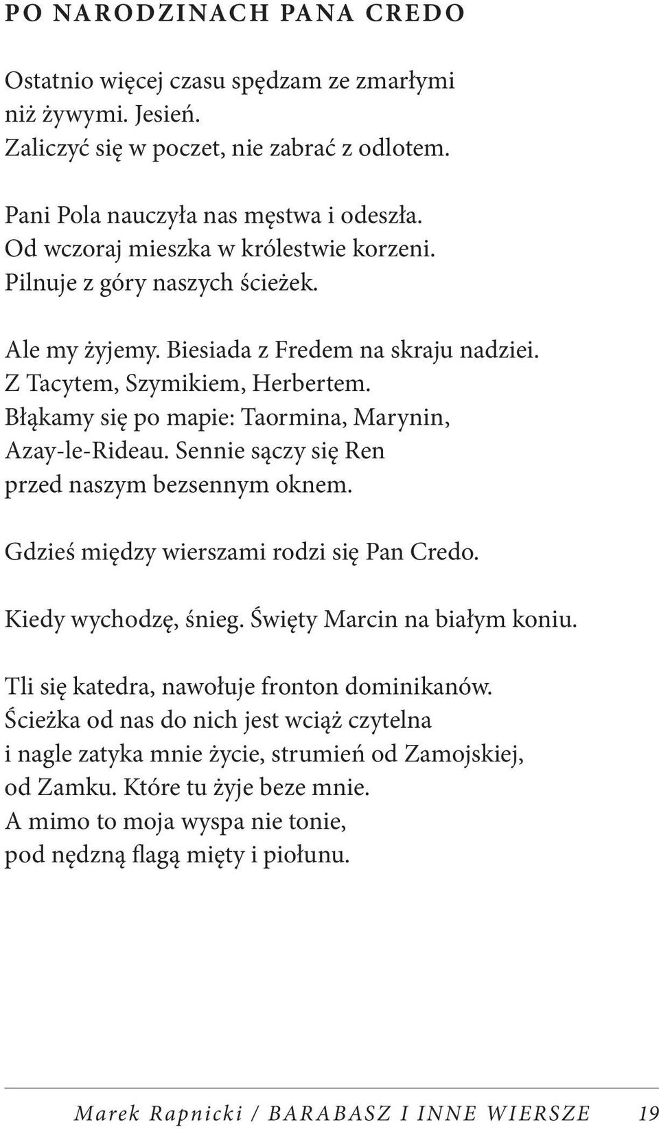 Błąkamy się po mapie: Taormina, Marynin, Azay-le-Rideau. Sennie sączy się Ren przed naszym bezsennym oknem. Gdzieś między wierszami rodzi się Pan Credo. Kiedy wychodzę, śnieg.