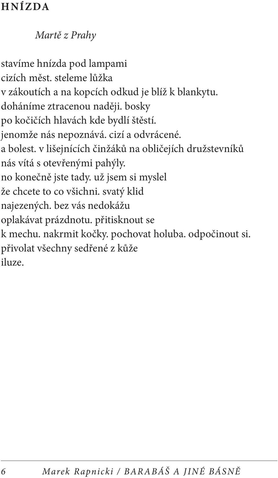 v lišejnících činžáků na obličejích družstevníků nás vítá s otevřenými pahýly. no konečně jste tady. už jsem si myslel že chcete to co všichni.