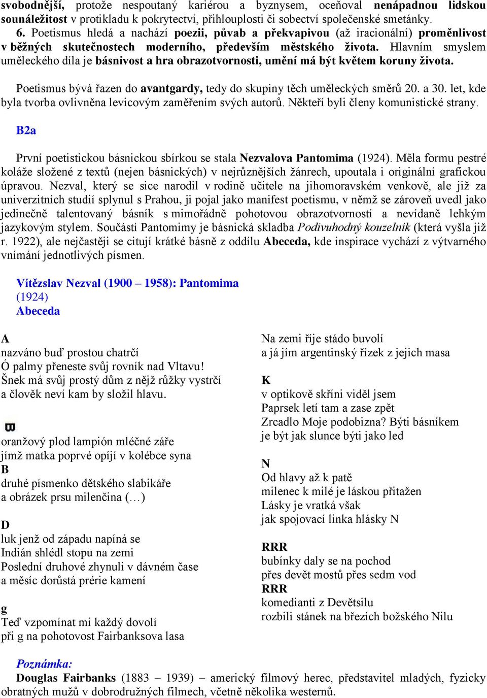 Hlavním smyslem uměleckého díla je básnivost a hra obrazotvornosti, umění má být květem koruny života. Poetismus bývá řazen do avantgardy, tedy do skupiny těch uměleckých směrů 20. a 30.