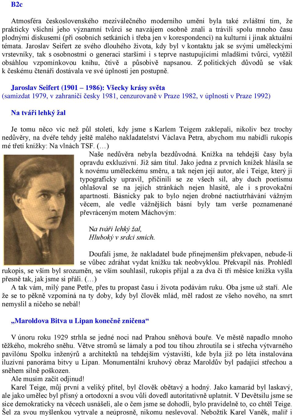 Jaroslav Seifert ze svého dlouhého ţivota, kdy byl v kontaktu jak se svými uměleckými vrstevníky, tak s osobnostmi o generaci staršími i s teprve nastupujícími mladšími tvůrci, vytěţil obsáhlou