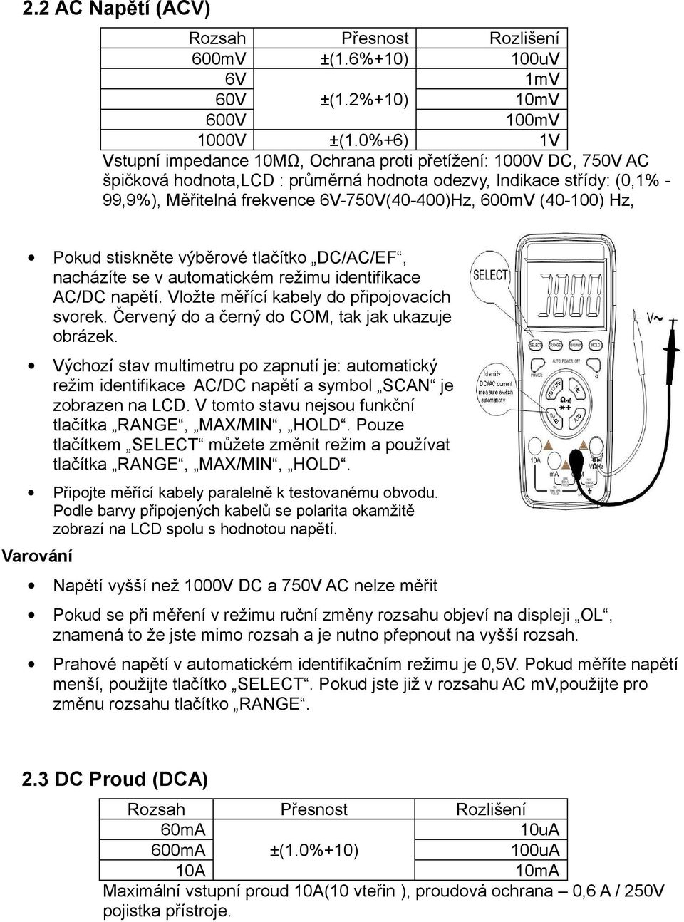 600mV (40-100) Hz, Pokud stiskněte výběrové tlačítko DC/AC/EF, nacházíte se v automatickém režimu identifikace AC/DC napětí. Vložte měřící kabely do připojovacích svorek.