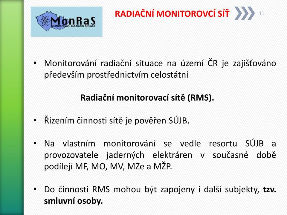 Na vlastním monitorování se vedle resortu SÚJB a provozovatele jaderných elektráren v současné době