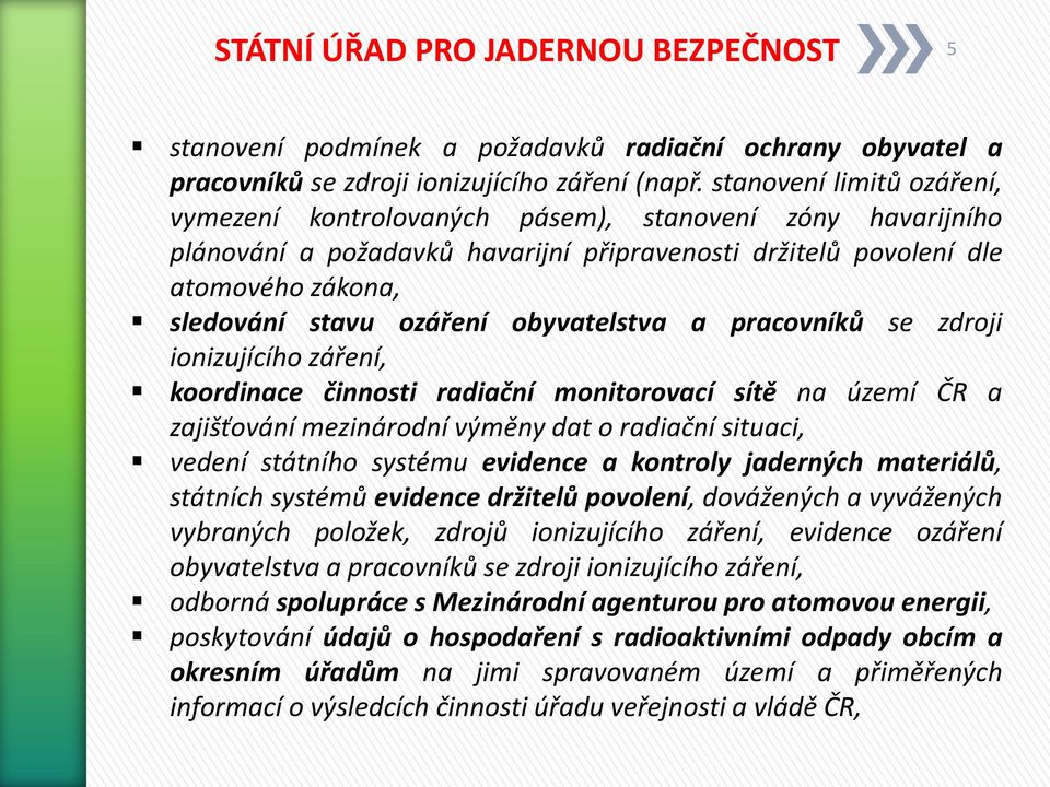 obyvatelstva a pracovníků se zdroji ionizujícího záření, koordinace činnosti radiační monitorovací sítě na území ČR a zajišťování mezinárodní výměny dat o radiační situaci, vedení státního systému