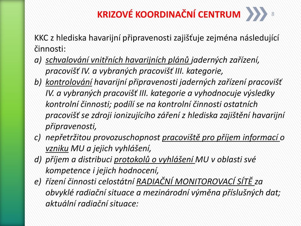 kategorie a vyhodnocuje výsledky kontrolní činnosti; podílí se na kontrolní činnosti ostatních pracovišť se zdroji ionizujícího záření z hlediska zajištění havarijní připravenosti, c) nepřetržitou