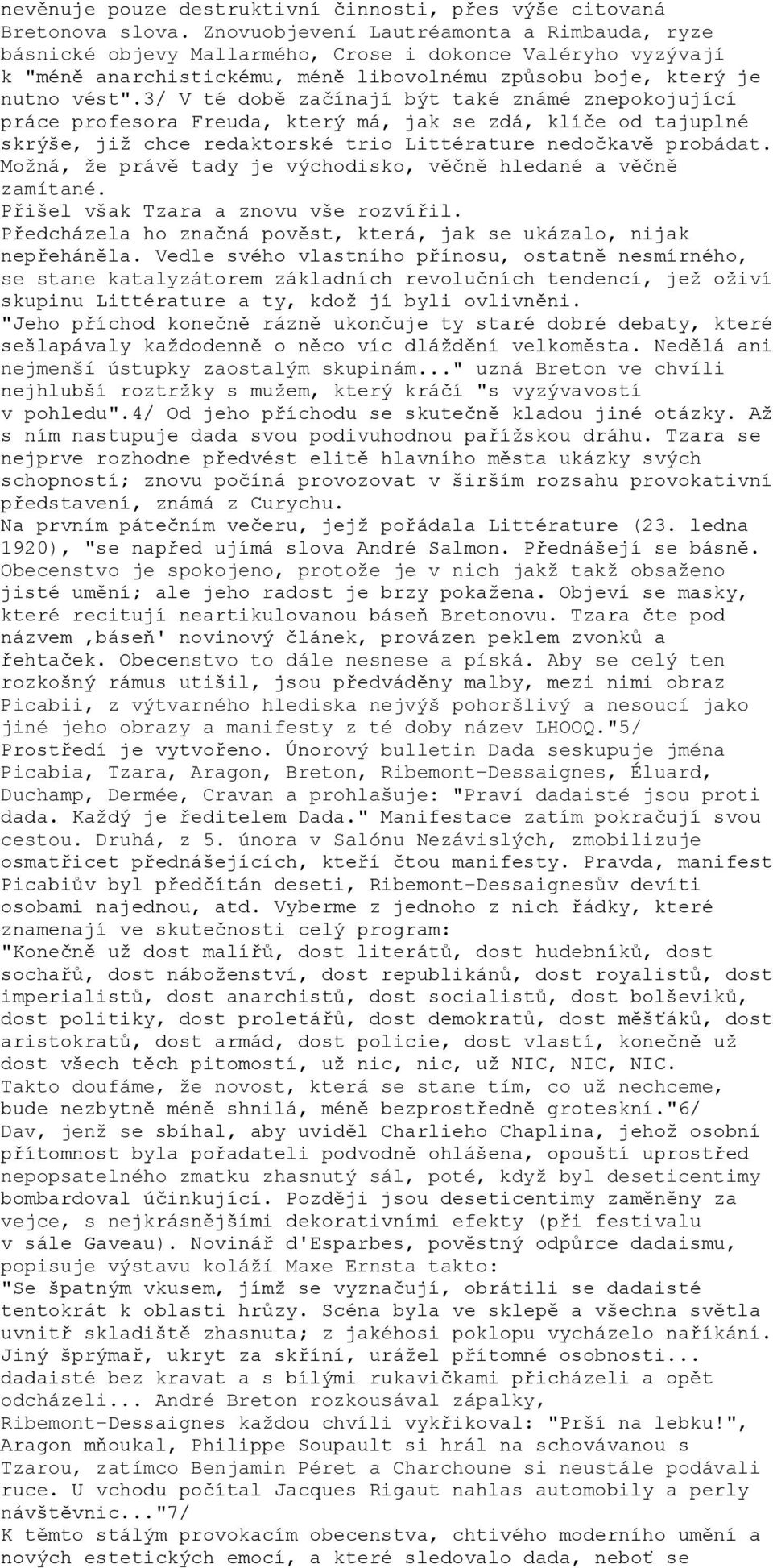 3/ V té době začínají být také známé znepokojující práce profesora Freuda, který má, jak se zdá, klíče od tajuplné skrýše, již chce redaktorské trio Littérature nedočkavě probádat.