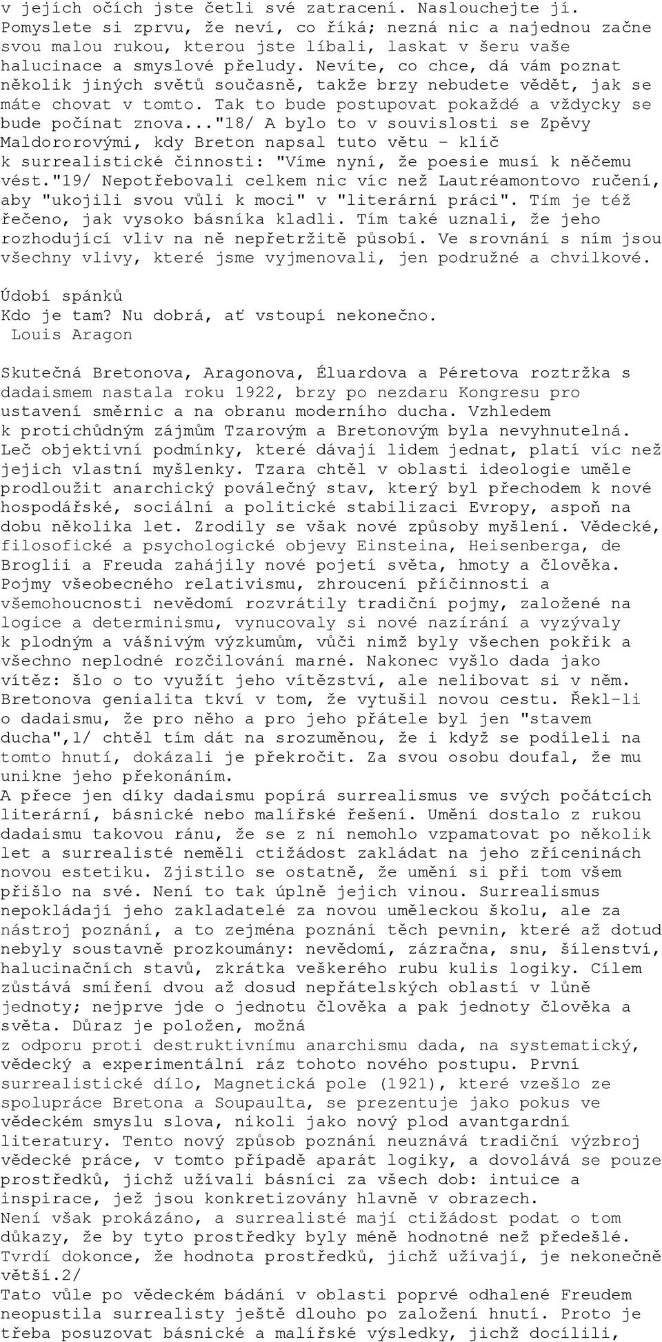 Nevíte, co chce, dá vám poznat několik jiných světů současně, takže brzy nebudete vědět, jak se máte chovat v tomto. Tak to bude postupovat pokaždé a vždycky se bude počínat znova.