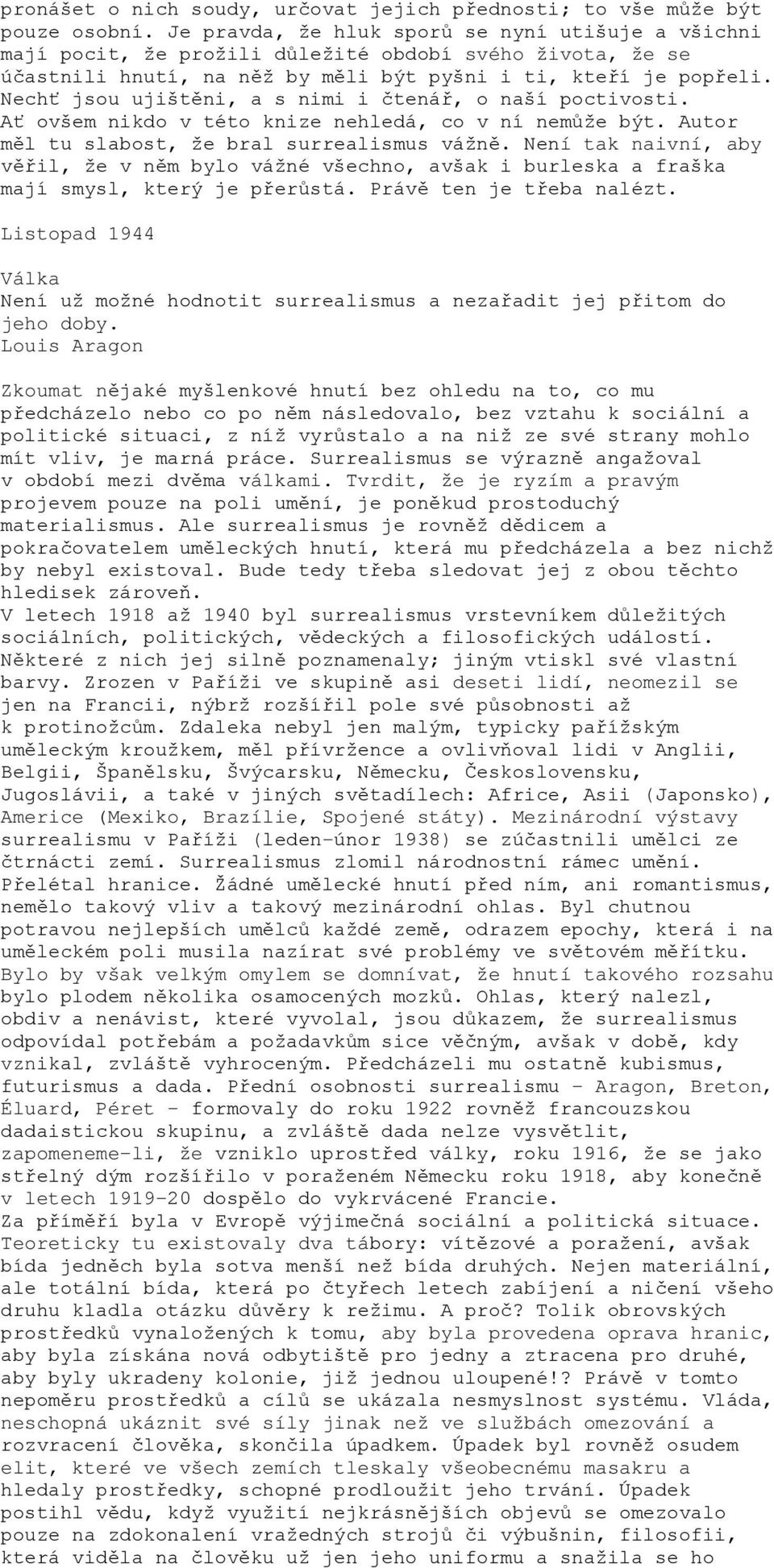 Nechť jsou ujištěni, a s nimi i čtenář, o naší poctivosti. Ať ovšem nikdo v této knize nehledá, co v ní nemůže být. Autor měl tu slabost, že bral surrealismus vážně.