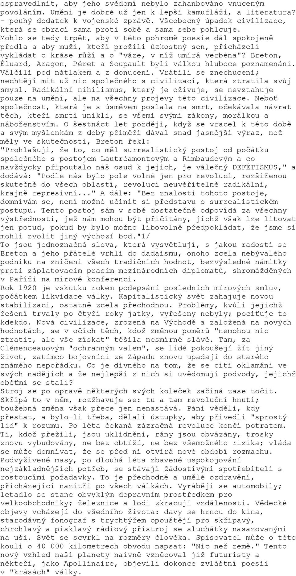 Mohlo se tedy trpět, aby v této pohromě poesie dál spokojeně předla a aby muži, kteří prožili úzkostný sen, přicházeli vykládat o kráse růží a o "váze, v níž umírá verbéna"?