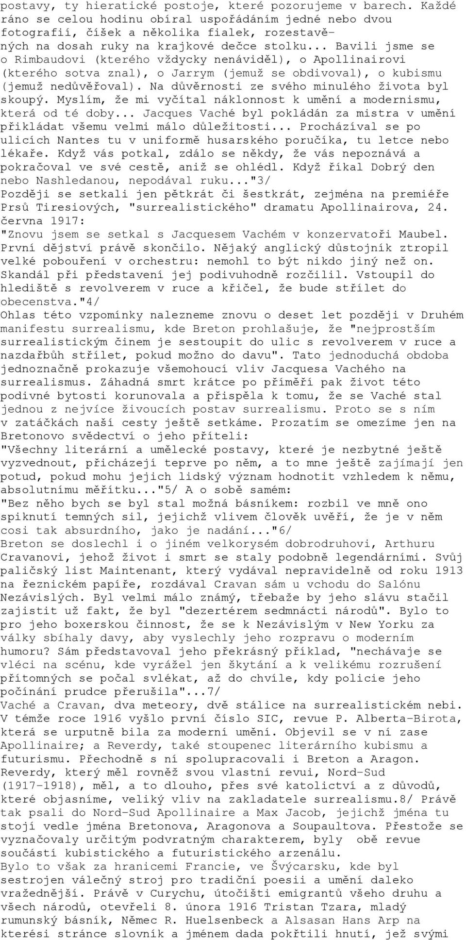 .. Bavili jsme se o Rimbaudovi (kterého vždycky nenáviděl), o Apollinairovi (kterého sotva znal), o Jarrym (jemuž se obdivoval), o kubismu (jemuž nedůvěřoval).