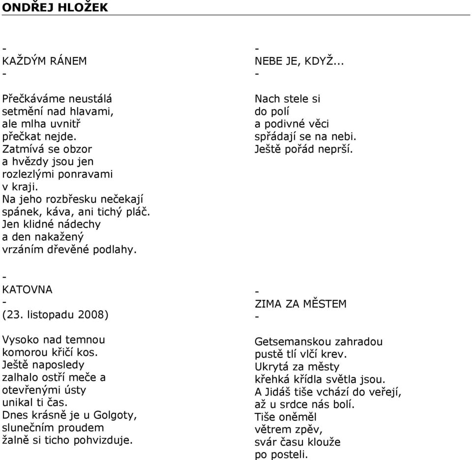 Ještě naposledy zalhalo ostří meče a otevřenými ústy unikal ti čas. Dnes krásně je u Golgoty, slunečním proudem žalně si ticho pohvizduje. NEBE JE, KDYŽ.