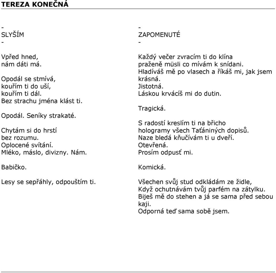 Hladíváš mě po vlasech a říkáš mi, jak jsem krásná. Jistotná. Láskou krvácíš mi do dutin. Tragická. S radostí kreslím ti na břicho hologramy všech Taťániných dopisů.