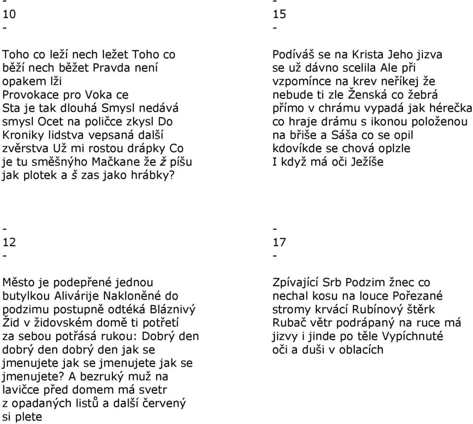 15 Podíváš se na Krista Jeho jizva se už dávno scelila Ale při vzpomínce na krev neříkej že nebude ti zle Ženská co žebrá přímo v chrámu vypadá jak hérečka co hraje drámu s ikonou položenou na břiše