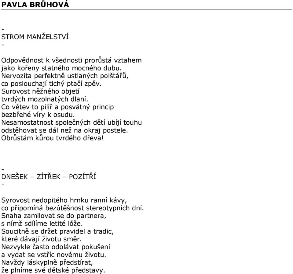 Nesamostatnost společných dětí ubíjí touhu odstěhovat se dál než na okraj postele. Obrůstám kůrou tvrdého dřeva!