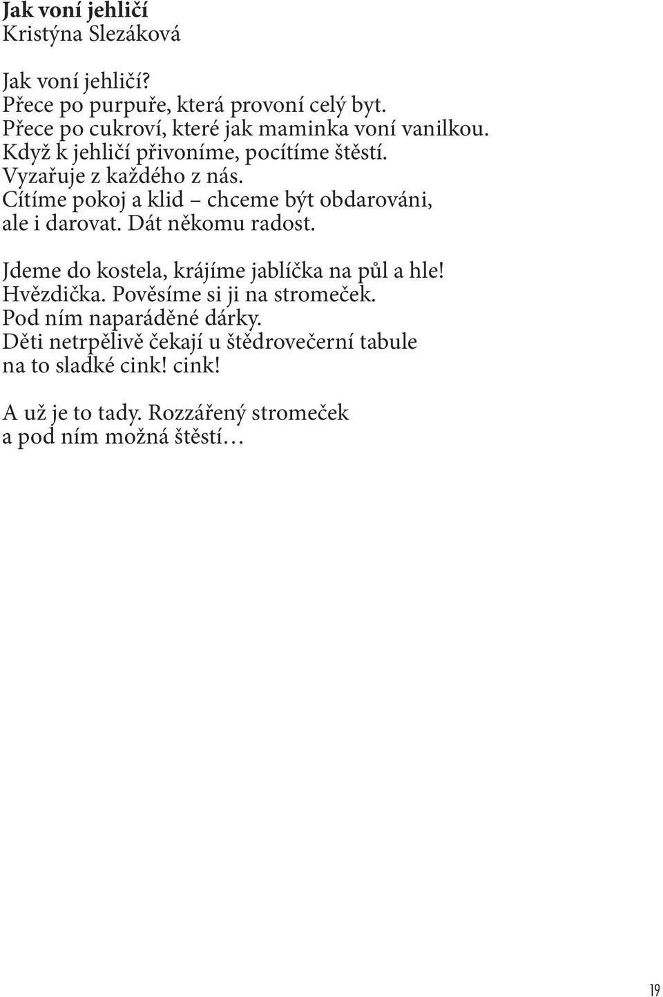 Cítíme pokoj a klid chceme být obdarováni, ale i darovat. Dát někomu radost. Jdeme do kostela, krájíme jablíčka na půl a hle! Hvězdička.