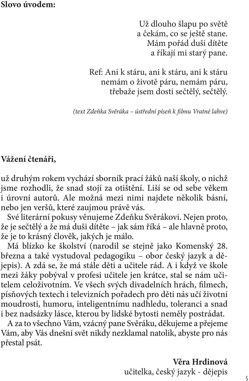 (text Zdeňka Svěráka ústřední píseň k filmu Vratné lahve) Vážení čtenáři, už druhým rokem vychází sborník prací žáků naší školy, o nichž jsme rozhodli, že snad stojí za otištění.