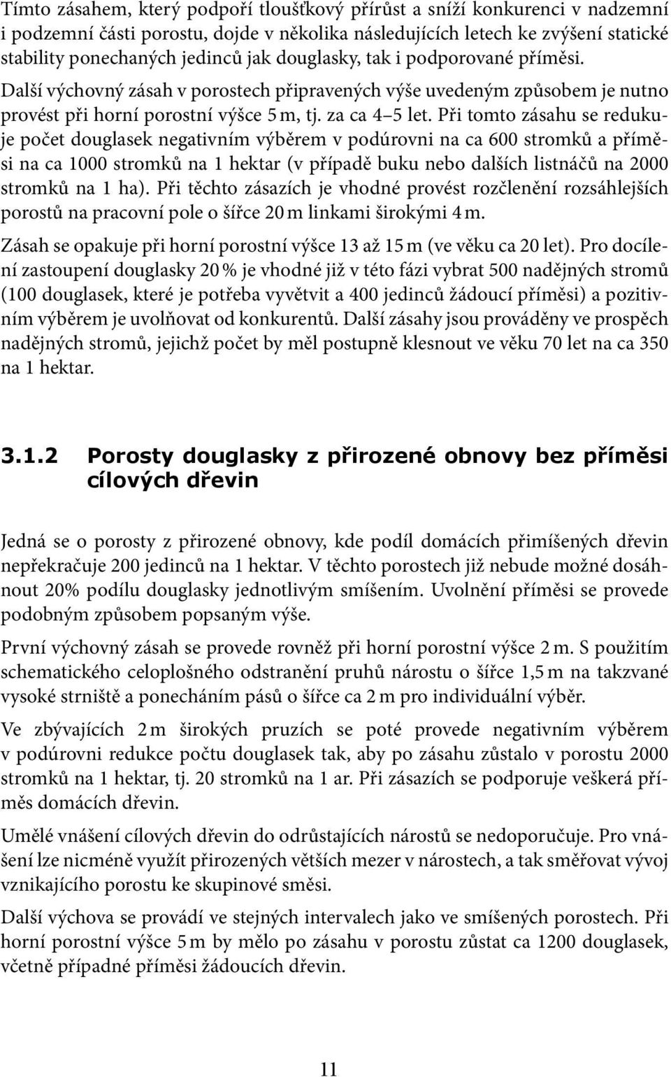 Při tomto zásahu se redukuje počet douglasek negativním výběrem v podúrovni na ca 600 stromků a příměsi na ca 1000 stromků na 1 hektar (v případě buku nebo dalších listnáčů na 2000 stromků na 1 ha).