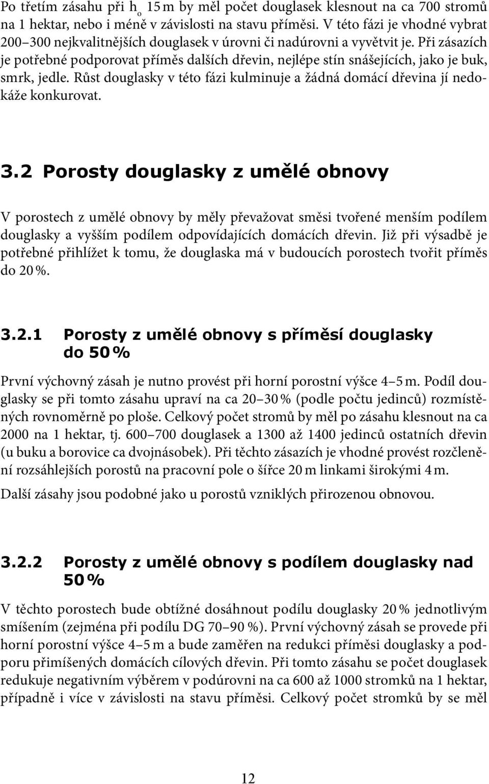 Při zásazích je potřebné podporovat příměs dalších dřevin, nejlépe stín snášejících, jako je buk, smrk, jedle. Růst douglasky v této fázi kulminuje a žádná domácí dřevina jí nedokáže konkurovat. 3.