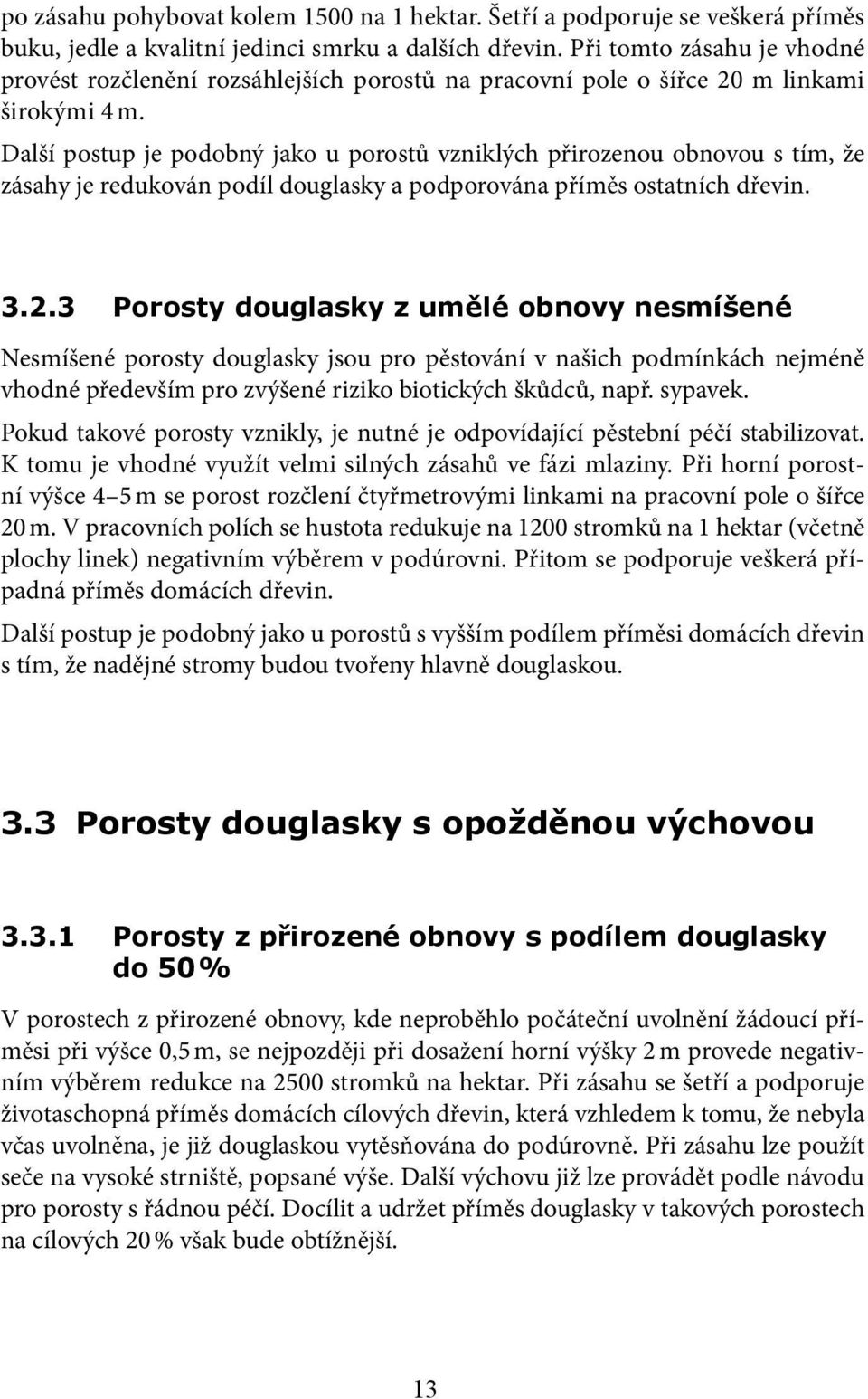 Další postup je podobný jako u porostů vzniklých přirozenou obnovou s tím, že zásahy je redukován podíl douglasky a podporována příměs ostatních dřevin. 3.2.