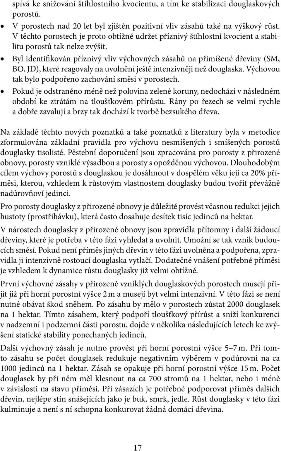 Byl identifikován příznivý vliv výchovných zásahů na přimíšené dřeviny (SM, BO, JD), které reagovaly na uvolnění ještě intenzivněji než douglaska.