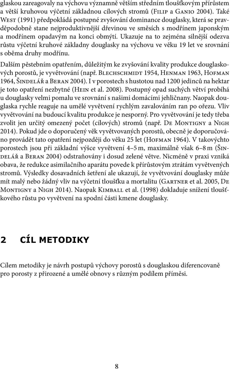 Ukazuje na to zejména silnější odezva růstu výčetní kruhové základny douglasky na výchovu ve věku 19 let ve srovnání s oběma druhy modřínu.