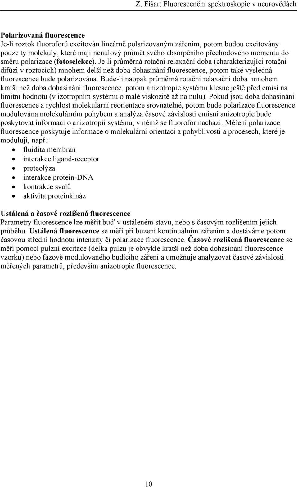 Je-li průměrná rotační relaxační doba (charakterizující rotační difúzi v roztocích) mnohem delší než doba dohasínání fluorescence, potom také výsledná fluorescence bude polarizována.