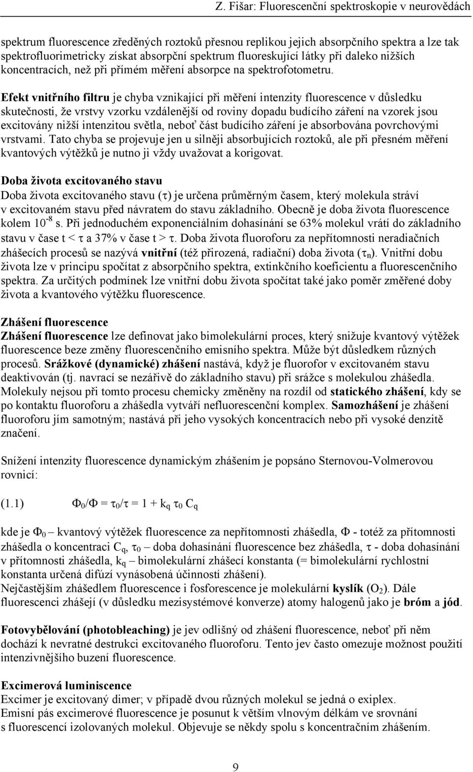 Efekt vnitřního filtru je chyba vznikající při měření intenzity fluorescence v důsledku skutečnosti, že vrstvy vzorku vzdálenější od roviny dopadu budícího záření na vzorek jsou excitovány nižší