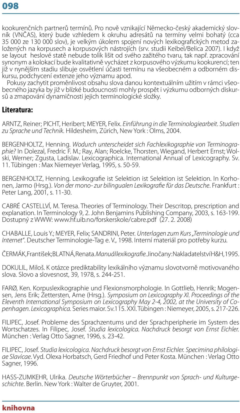 lexikografických metod založených na korpusech a korpusových nástrojích (srv. studii Keibel/Belica 2007). I když se layout heslové statě nebude tolik lišit od svého zažitého tvaru, tak např.