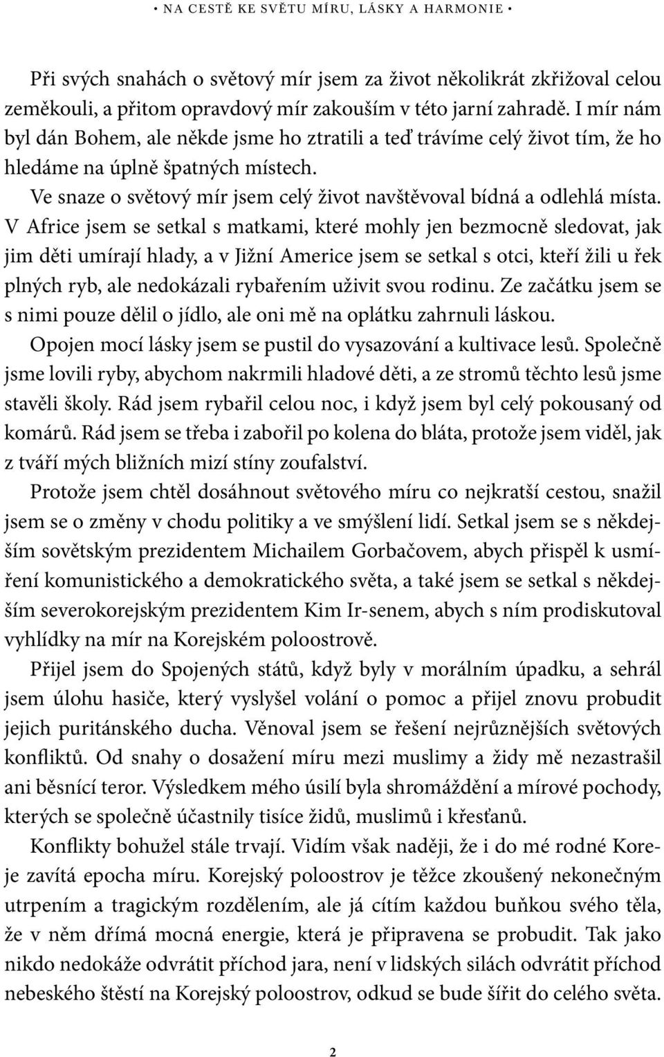 V Africe jsem se setkal s matkami, které mohly jen bezmocně sledovat, jak jim děti umírají hlady, a v Jižní Americe jsem se setkal s otci, kteří žili u řek plných ryb, ale nedokázali rybařením uživit