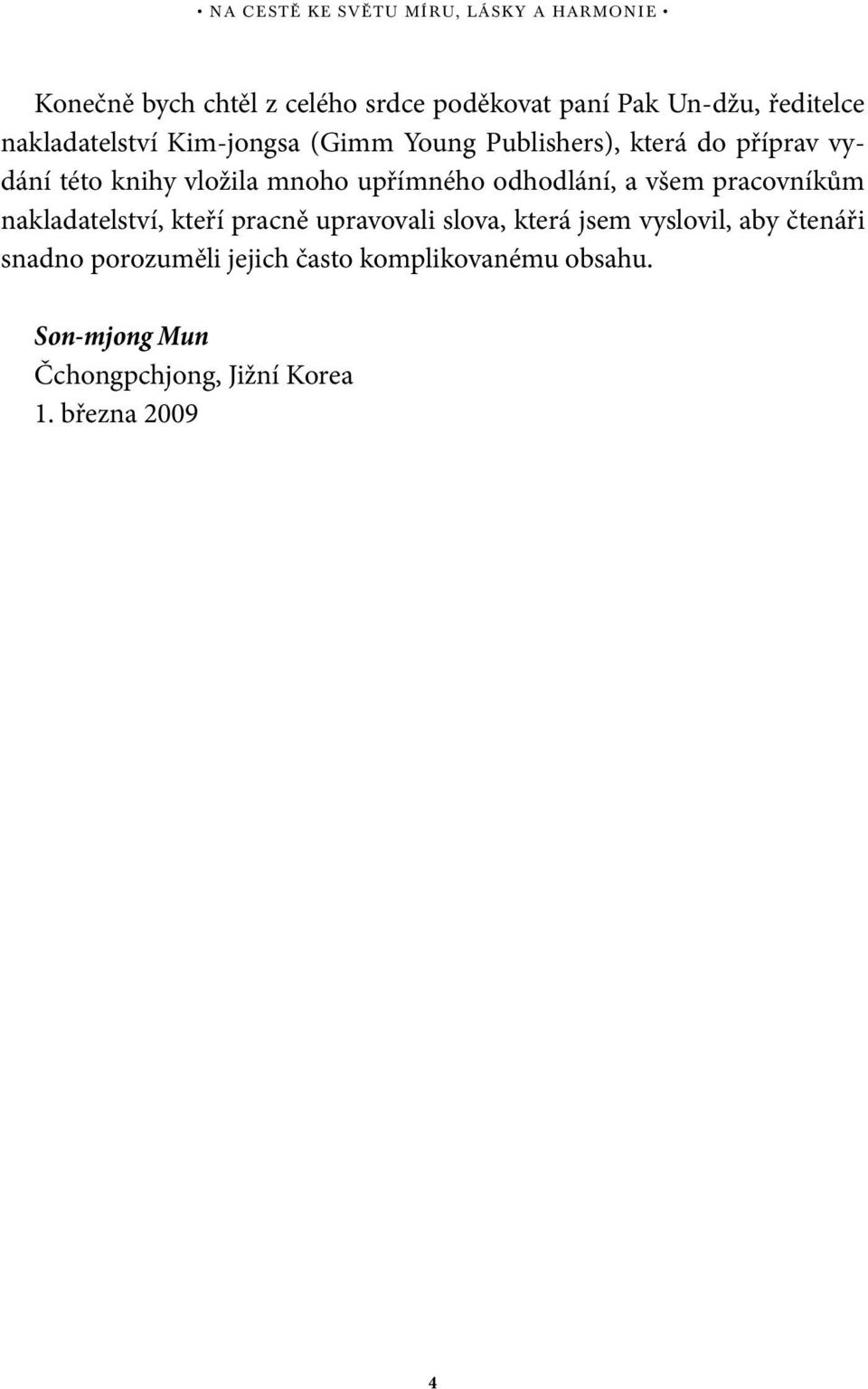 upřímného odhodlání, a všem pracovníkům nakladatelství, kteří pracně upravovali slova, která jsem vyslovil,