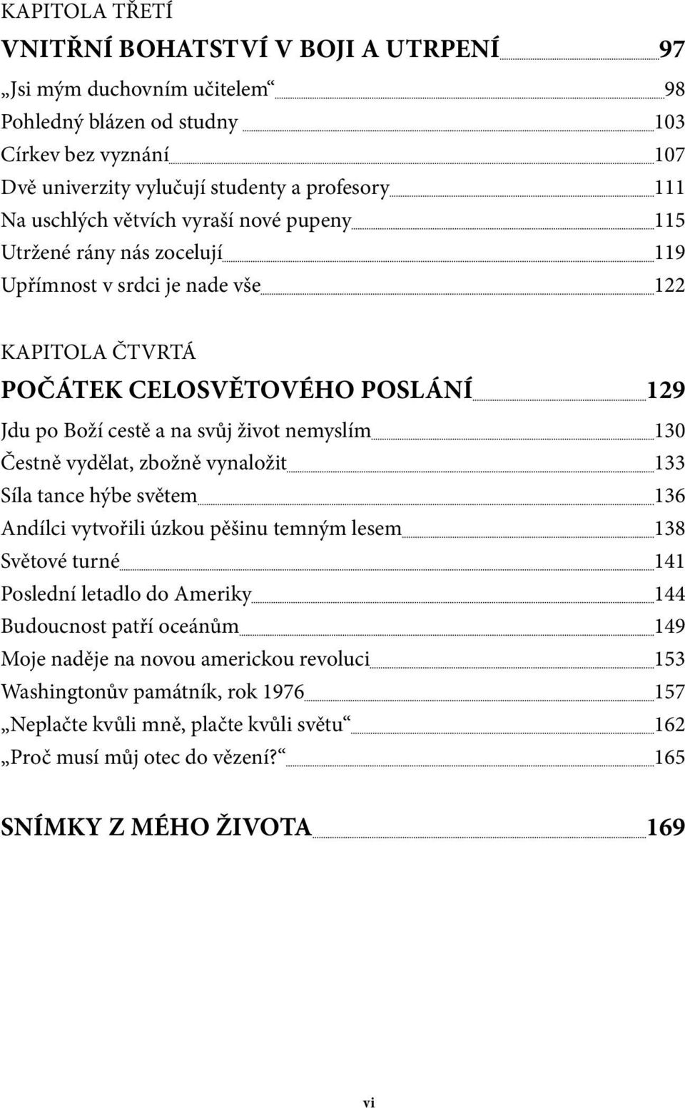 nemyslím 130 Čestně vydělat, zbožně vynaložit 133 Síla tance hýbe světem 136 Andílci vytvořili úzkou pěšinu temným lesem 138 Světové turné 141 Poslední letadlo do Ameriky 144 Budoucnost