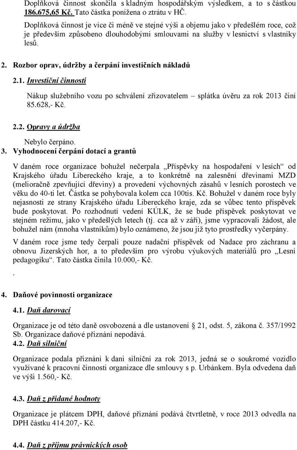 Rozbor oprav, údržby a čerpání investičních nákladů 2.1. Investiční činnosti Nákup služebního vozu po schválení zřizovatelem splátka úvěru za rok 2013 činí 85.628,- Kč. 2.2. Opravy a údržba Nebylo čerpáno.