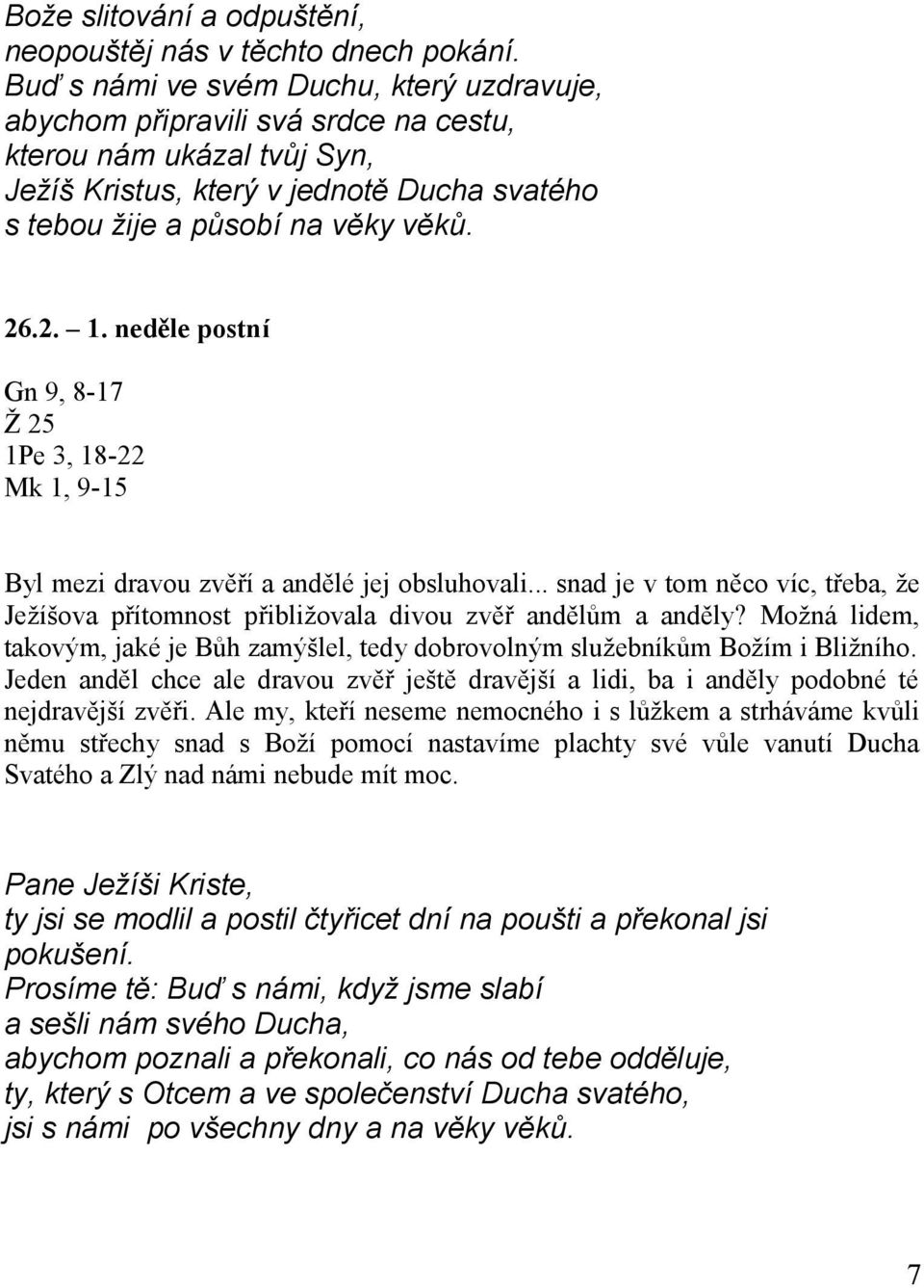 neděle postní Gn 9, 8-17 Ž 25 1Pe 3, 18-22 Mk 1, 9-15 Byl mezi dravou zvěří a andělé jej obsluhovali... snad je v tom něco víc, třeba, že Ježíšova přítomnost přibližovala divou zvěř andělům a anděly?