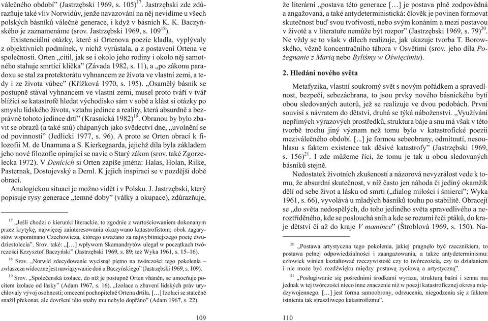 Existenciální otázky, které si Ortenova poezie kladla, vyplývaly z objektivních podmínek, v nich vyrùstala, a z postavení Ortena ve spoleènosti.