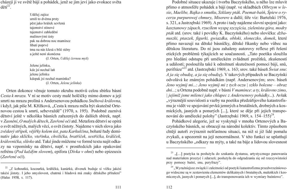 skonèena (J. Orten, Udìlej èernou myš) Jelene jelínku, kdejsi nechallaò jelene jelínku kdepak jsi nechal maminku? (J. Orten, Jelene jelínku) Orten dokonce vìnuje tomuto okruhu motivù celou sbírku básní Cesta k mrazu.