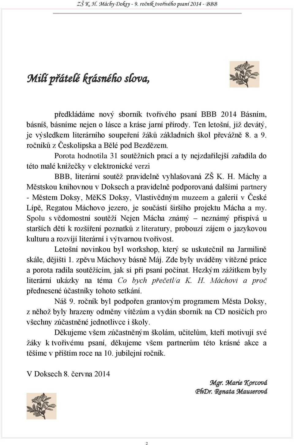 Porota hodnotila 31 soutěžních prací a ty nejzdařilejší zařadila do této malé knížečky v elektronické verzi BBB, literární soutěž pravidelně vyhlašovaná ZŠ K. H.