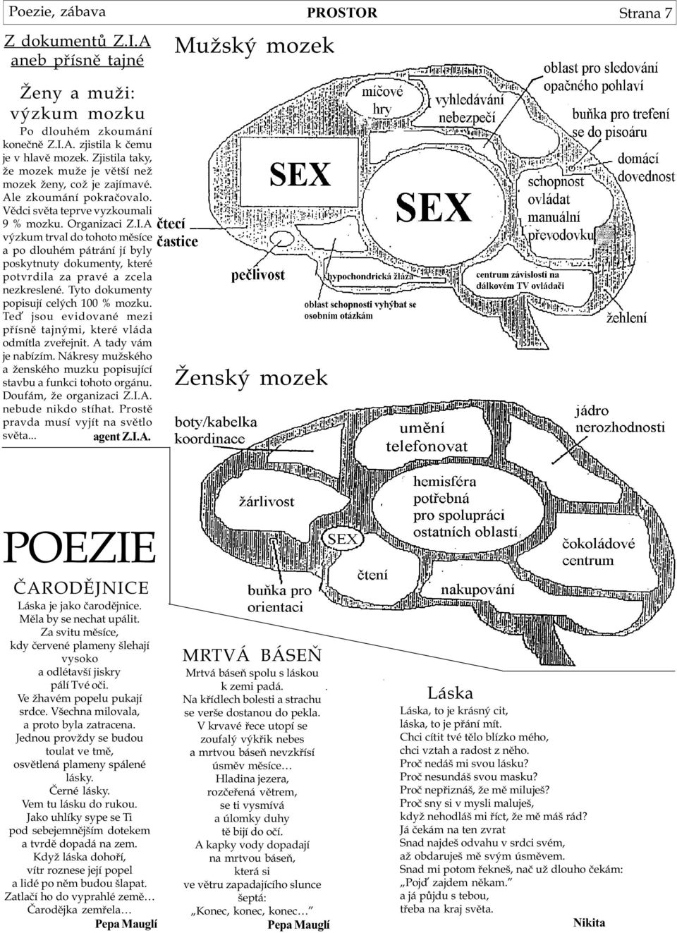 A výzkum trval do tohoto mìsíce a po dlouhém pátrání jí byly poskytnuty dokumenty, které potvrdila za pravé a zcela nezkreslené. Tyto dokumenty popisují celých 100 % mozku.