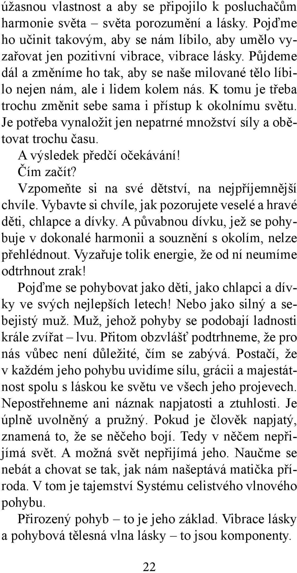 Je potřeba vynaložit jen nepatrné množství síly a obětovat trochu času. A výsledek předčí očekávání! Čím začít? Vzpomeňte si na své dětství, na nejpříjemnější chvíle.