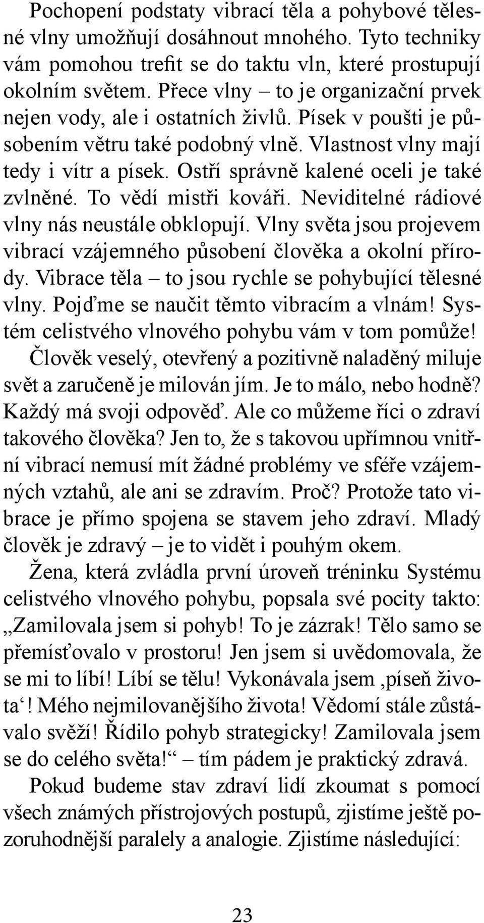 Ostří správně kalené oceli je také zvlněné. To vědí mistři kováři. Neviditelné rádiové vlny nás neustále obklopují. Vlny světa jsou projevem vibrací vzájemného působení člověka a okolní přírody.