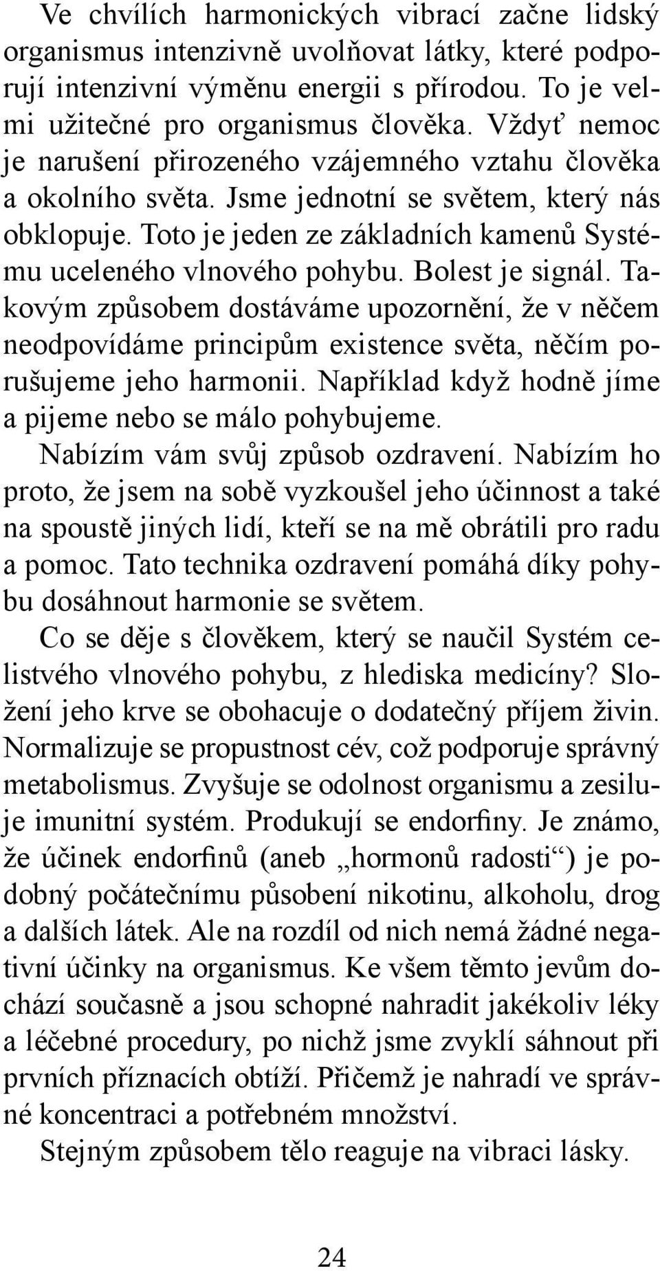 Bolest je signál. Takovým způsobem dostáváme upozornění, že v něčem neodpovídáme principům existence světa, něčím porušujeme jeho harmonii. Například když hodně jíme a pijeme nebo se málo pohybujeme.