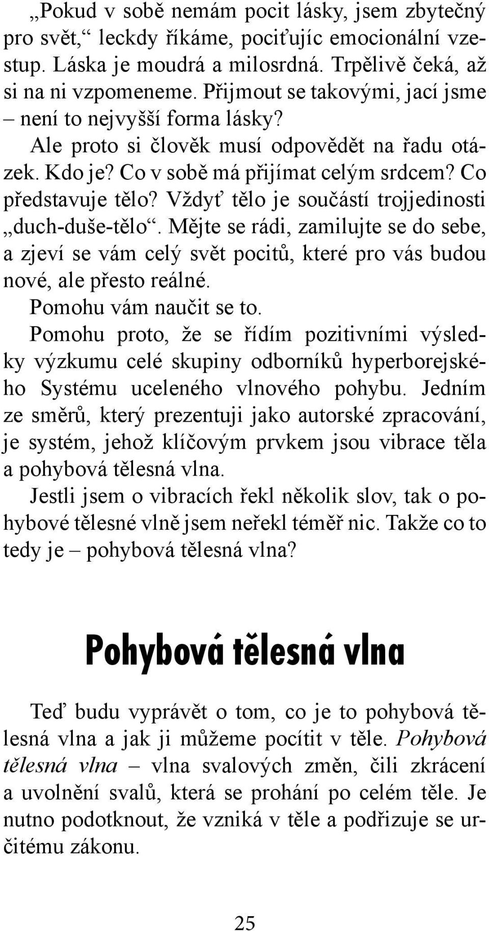 Vždyť tělo je součástí trojjedinosti duch-duše-tělo. Mějte se rádi, zamilujte se do sebe, a zjeví se vám celý svět pocitů, které pro vás budou nové, ale přesto reálné. Pomohu vám naučit se to.