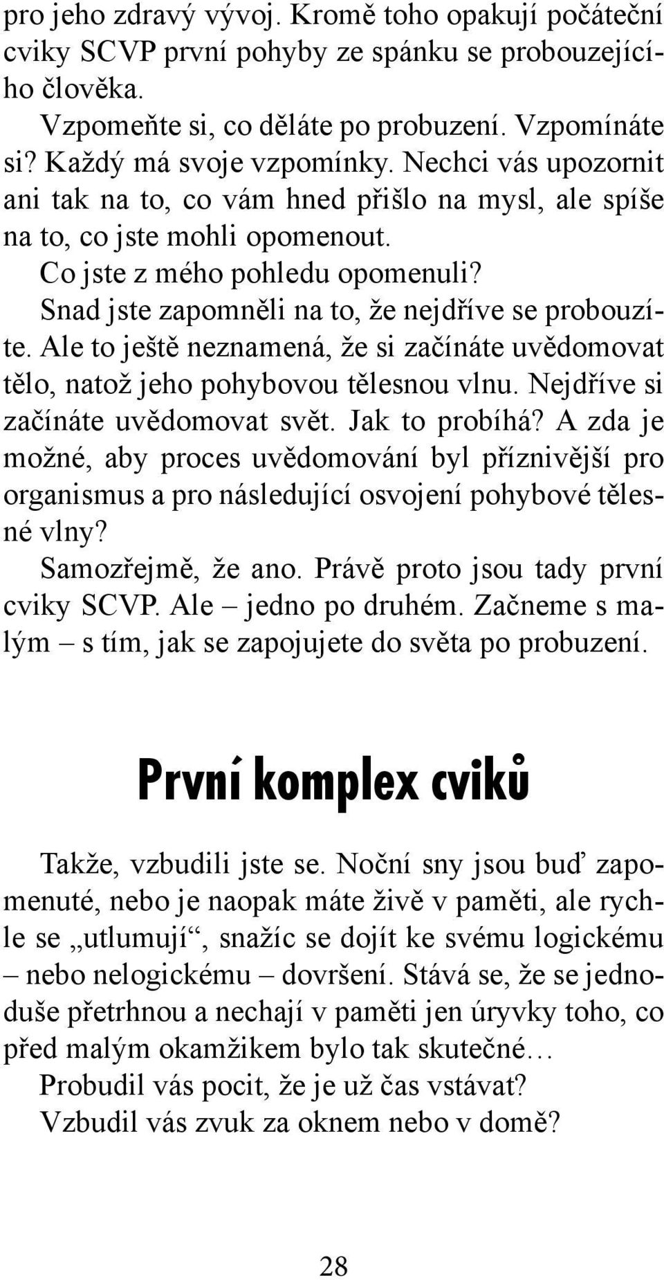 Ale to ještě neznamená, že si začínáte uvědomovat tělo, natož jeho pohybovou tělesnou vlnu. Nejdříve si začínáte uvědomovat svět. Jak to probíhá?