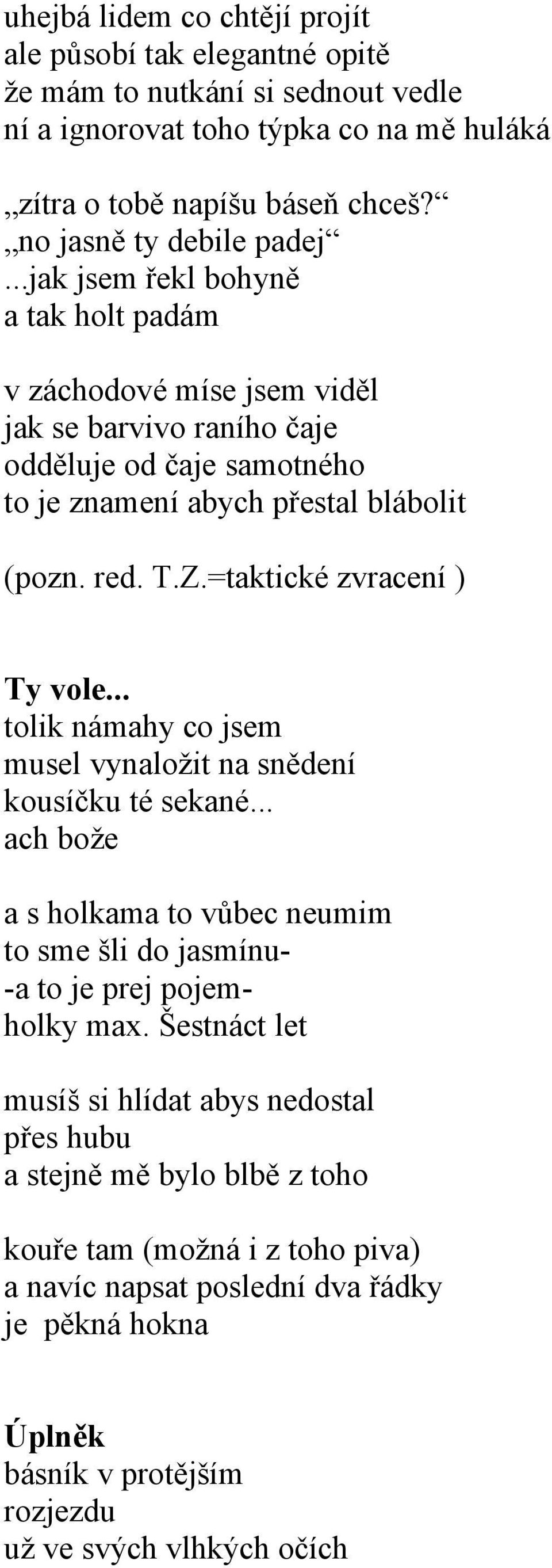 =taktické zvracení ) Ty vole... tolik námahy co jsem musel vynaložit na snědení kousíčku té sekané... ach bože a s holkama to vůbec neumim to sme šli do jasmínu- -a to je prej pojemholky max.