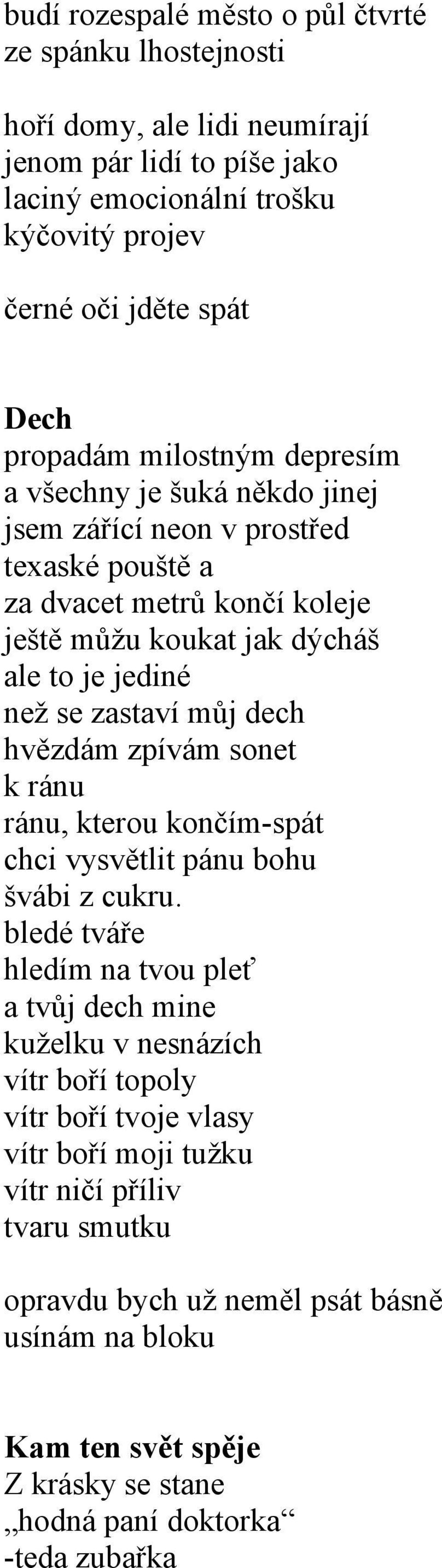 zastaví můj dech hvězdám zpívám sonet k ránu ránu, kterou končím-spát chci vysvětlit pánu bohu švábi z cukru.