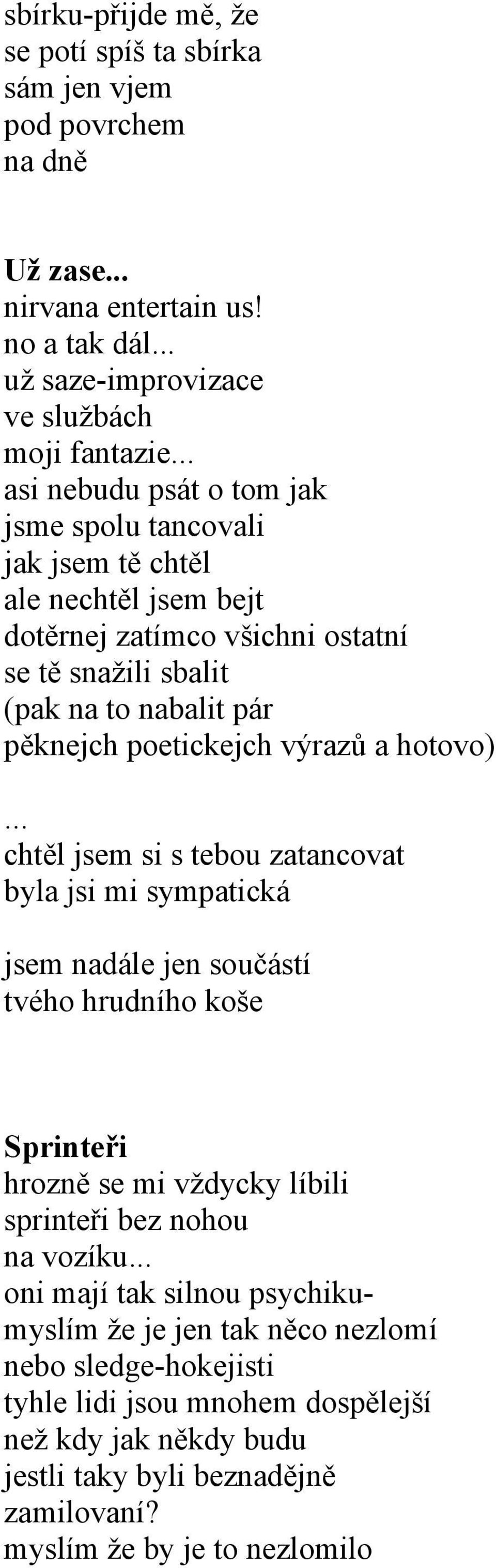 výrazů a hotovo)... chtěl jsem si s tebou zatancovat byla jsi mi sympatická jsem nadále jen součástí tvého hrudního koše Sprinteři hrozně se mi vždycky líbili sprinteři bez nohou na vozíku.