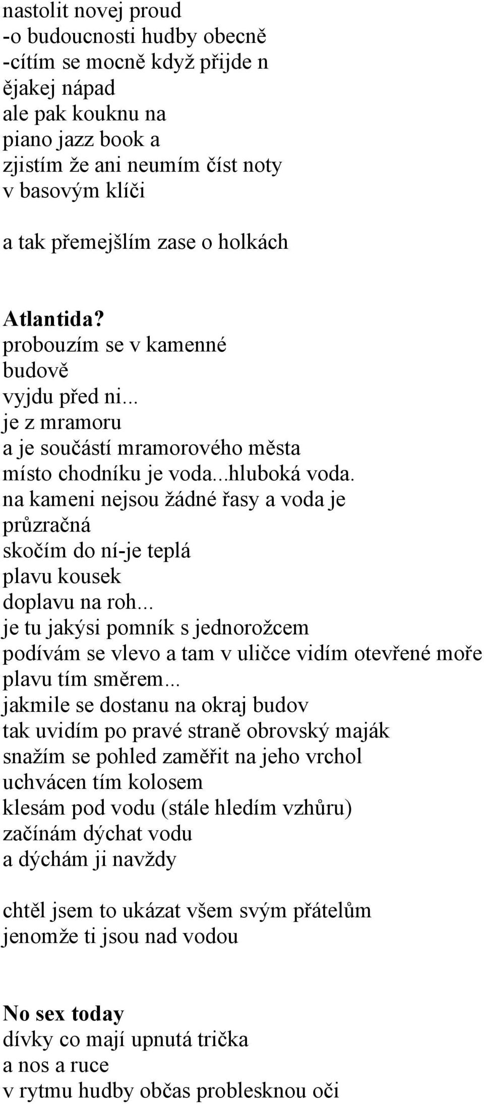 na kameni nejsou žádné řasy a voda je průzračná skočím do ní-je teplá plavu kousek doplavu na roh.