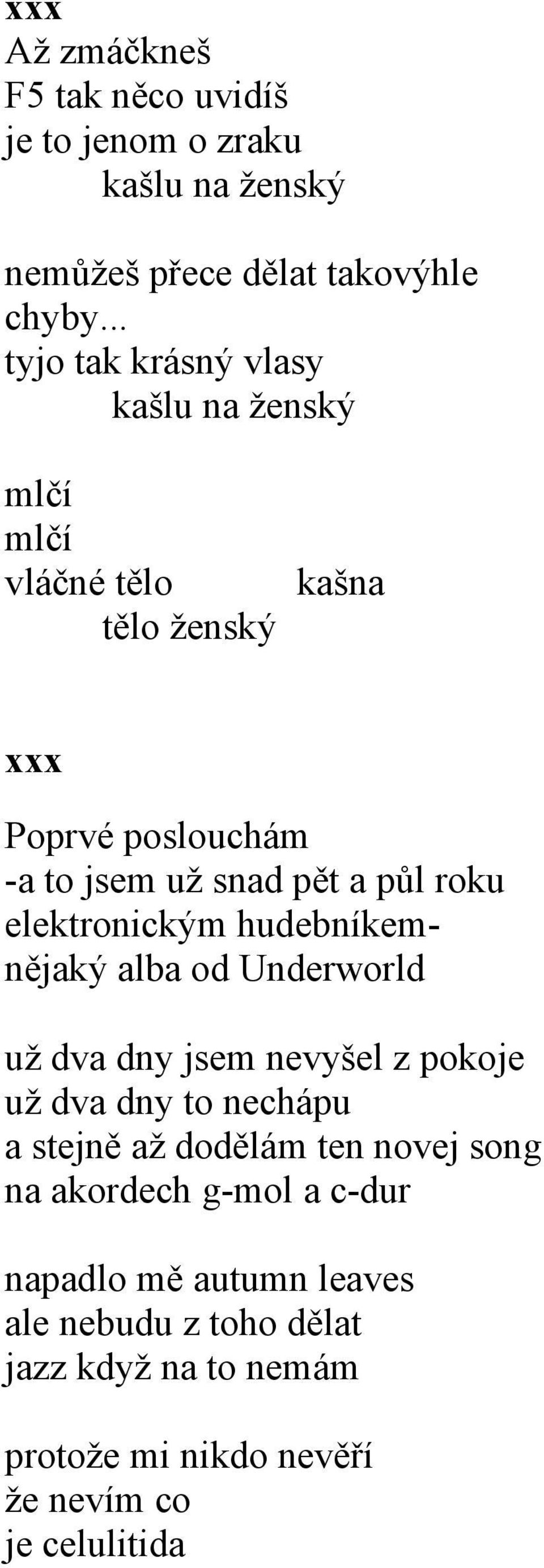 roku elektronickým hudebníkemnějaký alba od Underworld už dva dny jsem nevyšel z pokoje už dva dny to nechápu a stejně až dodělám